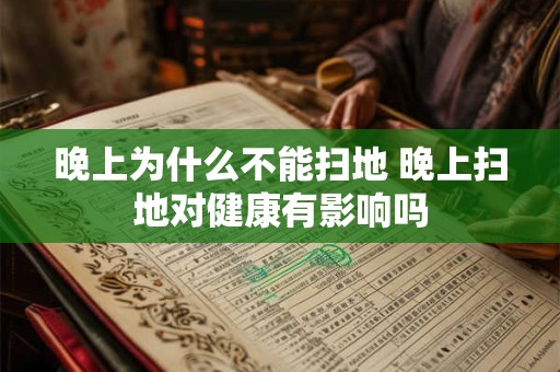 晚上为什么不能扫地 晚上扫地对健康有影响吗