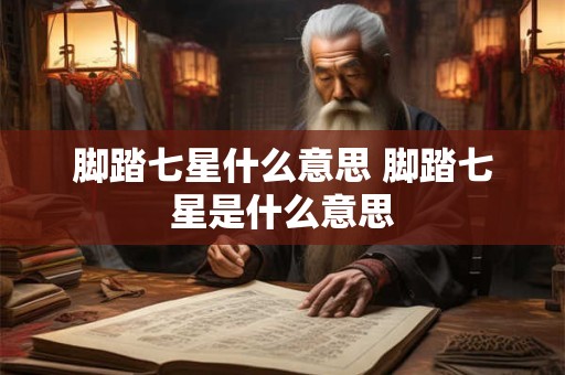 脚踏七星什么意思 脚踏七星是什么意思