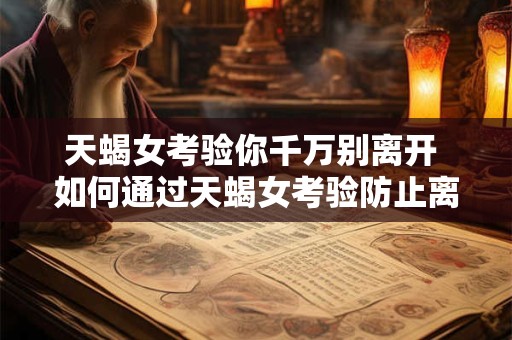 天蝎女考验你千万别离开 如何通过天蝎女考验防止离开