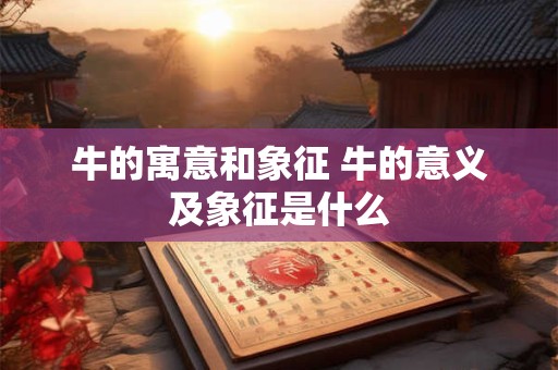 牛的寓意和象征 牛的意义及象征是什么