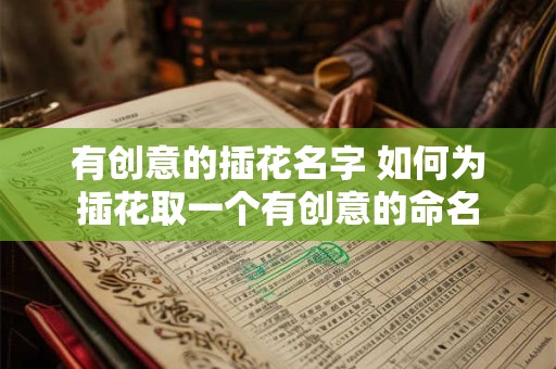 有创意的插花名字 如何为插花取一个有创意的命名