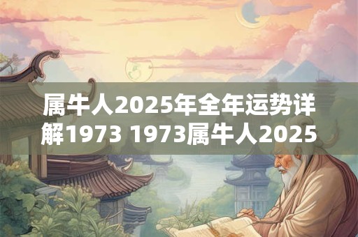 属牛人2025年全年运势详解1973 1973属牛人2025年运势如何