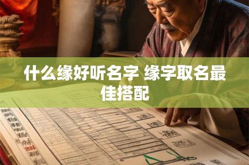 什么缘好听名字 缘字取名最佳搭配