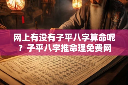 网上有没有子平八字算命呢？子平八字推命理免费网