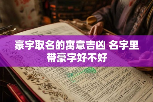 豪字取名的寓意吉凶 名字里带豪字好不好