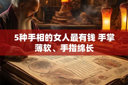 5种手相的女人最有钱 手掌薄软、手指绵长