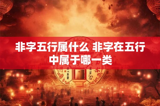 非字五行属什么 非字在五行中属于哪一类