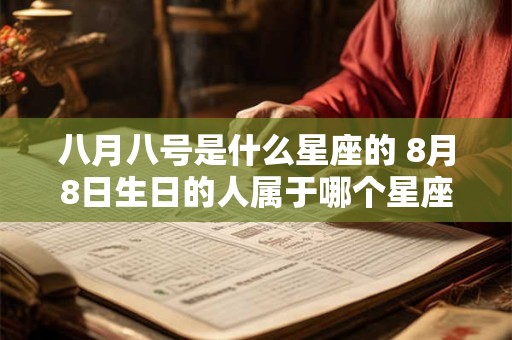 八月八号是什么星座的 8月8日生日的人属于哪个星座