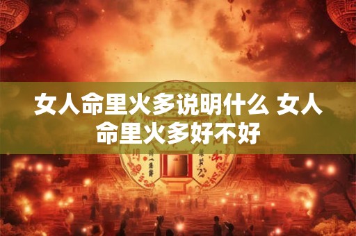 女人命里火多说明什么 女人命里火多好不好