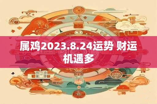 属鸡2023.8.24运势 财运机遇多