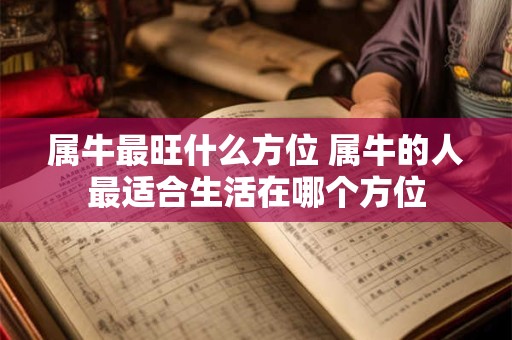 属牛最旺什么方位 属牛的人最适合生活在哪个方位