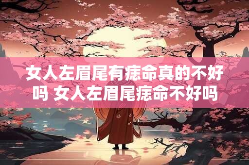 女人左眉尾有痣命真的不好吗 女人左眉尾痣命不好吗