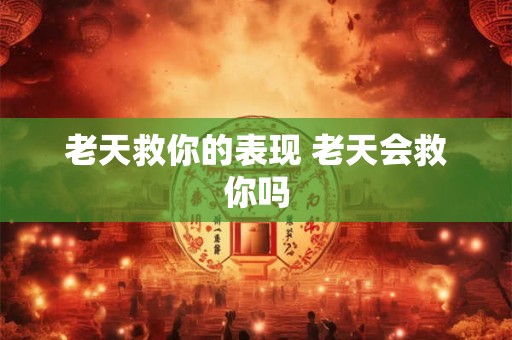 老天救你的表现 老天会救你吗