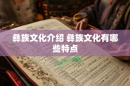 彝族文化介绍 彝族文化有哪些特点