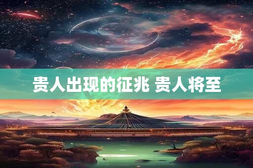 贵人出现的征兆 贵人将至