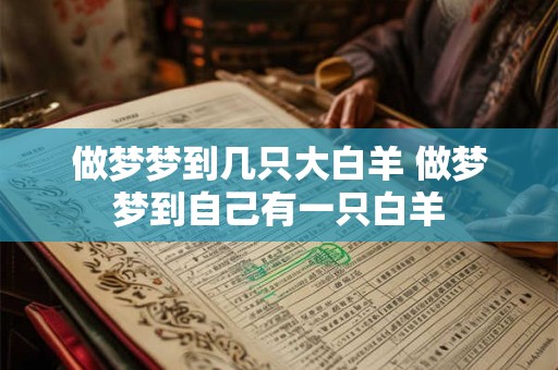 做梦梦到几只大白羊 做梦梦到自己有一只白羊