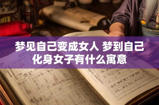 梦见自己变成女人 梦到自己化身女子有什么寓意
