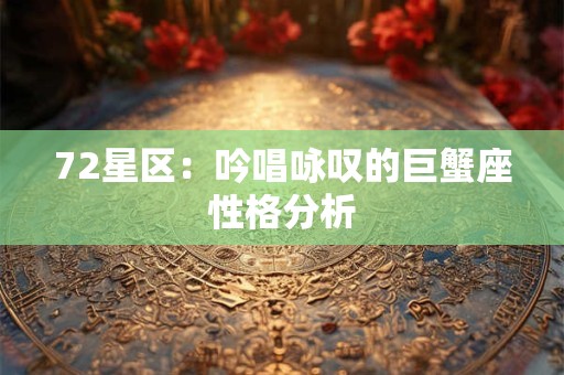 72星区：吟唱咏叹的巨蟹座性格分析