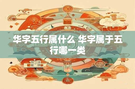 华字五行属什么 华字属于五行哪一类