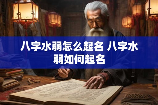 八字水弱怎么起名 八字水弱如何起名