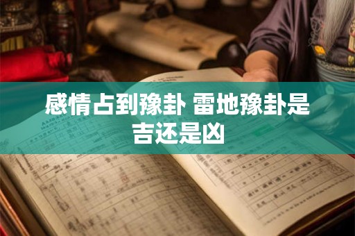 感情占到豫卦 雷地豫卦是吉还是凶