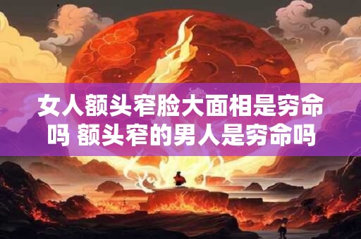 女人额头窄脸大面相是穷命吗 额头窄的男人是穷命吗