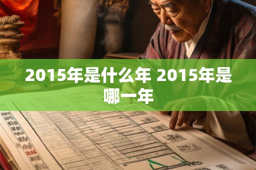 2015年是什么年 2015年是哪一年