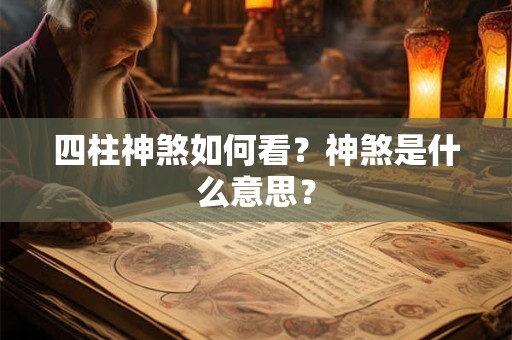 四柱神煞如何看？神煞是什么意思？