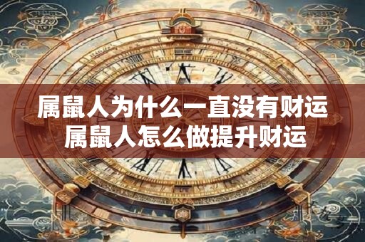 属鼠人为什么一直没有财运 属鼠人怎么做提升财运