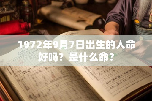 1972年9月7日出生的人命好吗？是什么命？