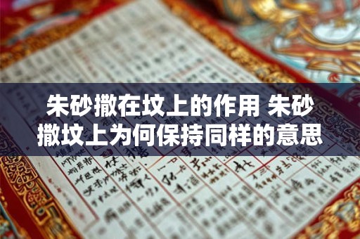朱砂撒在坟上的作用 朱砂撒坟上为何保持同样的意思