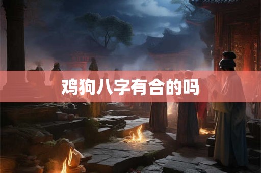 鸡狗八字有合的吗