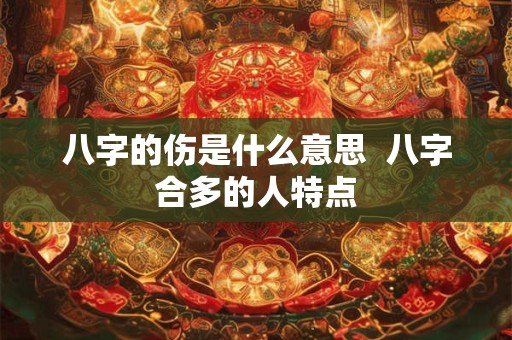八字的伤是什么意思  八字合多的人特点