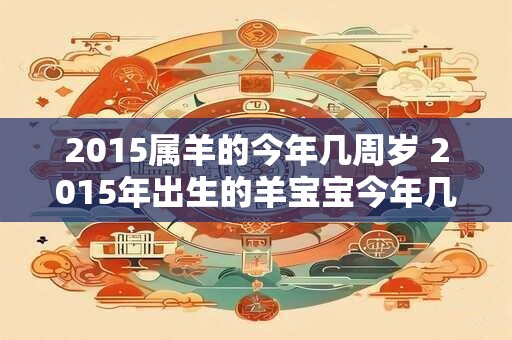 2015属羊的今年几周岁 2015年出生的羊宝宝今年几岁