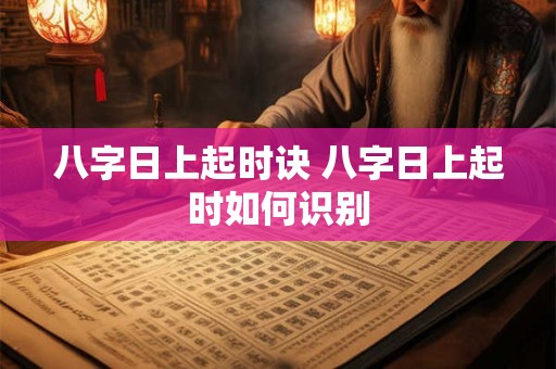 八字日上起时诀 八字日上起时如何识别