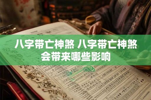 八字带亡神煞 八字带亡神煞会带来哪些影响