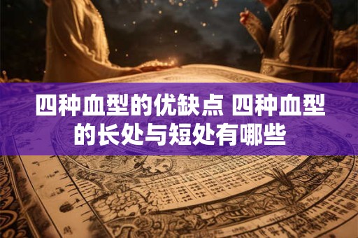 四种血型的优缺点 四种血型的长处与短处有哪些