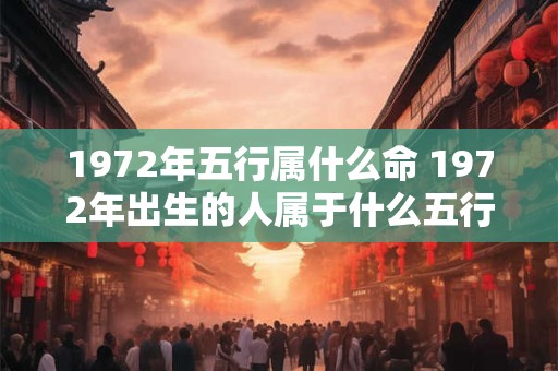 1972年五行属什么命 1972年出生的人属于什么五行命