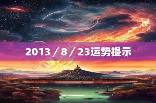 2013/8/23运势提示 2013/8/23运势提示