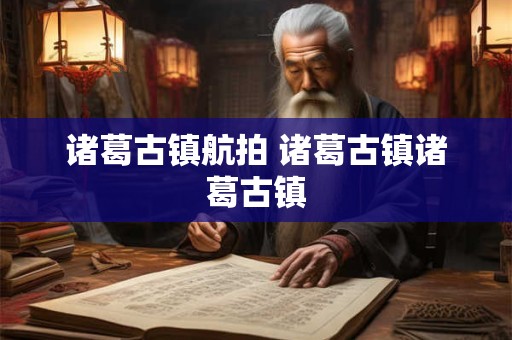 诸葛古镇航拍 诸葛古镇诸葛古镇