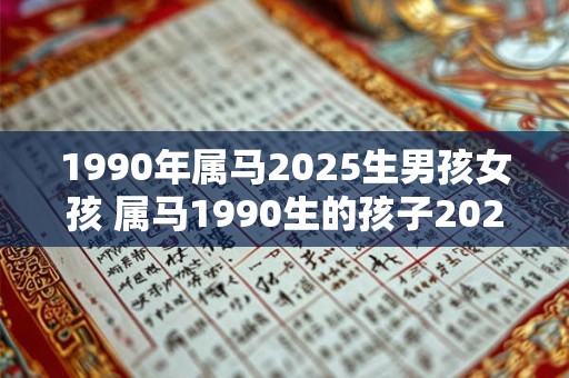 1990年属马2025生男孩女孩 属马1990生的孩子2025性别预测