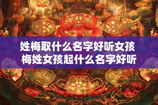 姓梅取什么名字好听女孩 梅姓女孩起什么名字好听