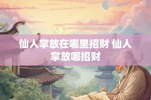仙人掌放在哪里招财 仙人掌放哪招财