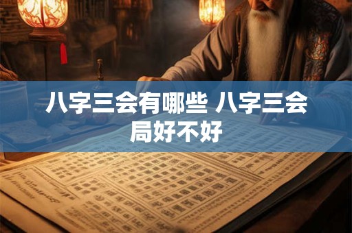 八字三会有哪些 八字三会局好不好