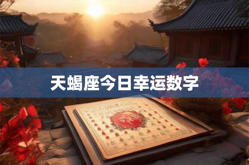 天蝎座今日幸运数字 天蝎座今日幸运数字