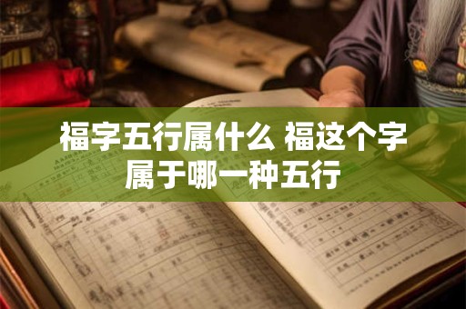 福字五行属什么 福这个字属于哪一种五行