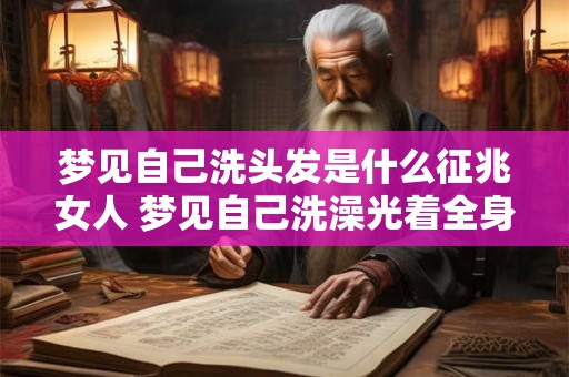 梦见自己洗头发是什么征兆女人 梦见自己洗澡光着全身是什么意思