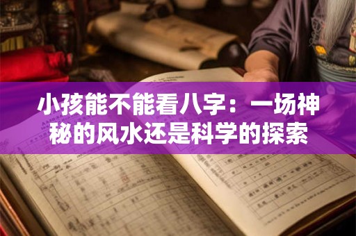 小孩能不能看八字：一场神秘的风水还是科学的探索