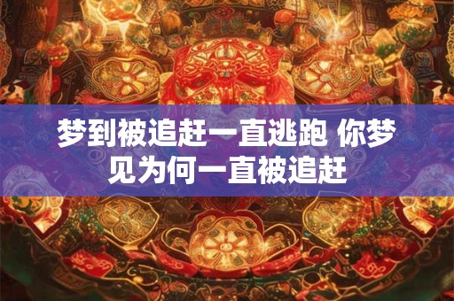 梦到被追赶一直逃跑 你梦见为何一直被追赶