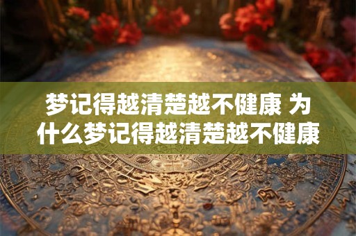 梦记得越清楚越不健康 为什么梦记得越清楚越不健康